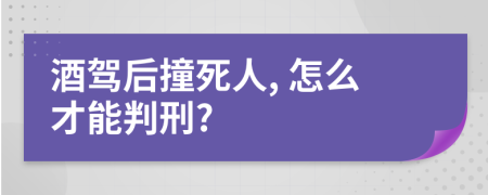 酒驾后撞死人, 怎么才能判刑?