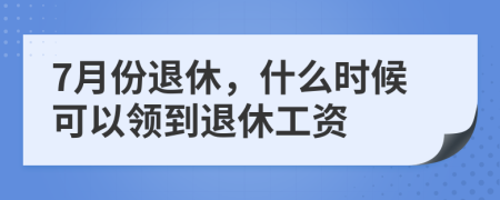 7月份退休，什么时候可以领到退休工资