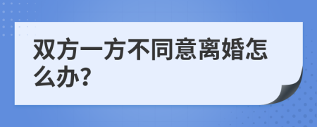 双方一方不同意离婚怎么办？