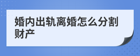 婚内出轨离婚怎么分割财产
