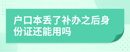 户口本丢了补办之后身份证还能用吗