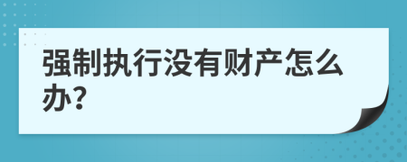 强制执行没有财产怎么办？