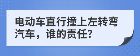 电动车直行撞上左转弯汽车，谁的责任？