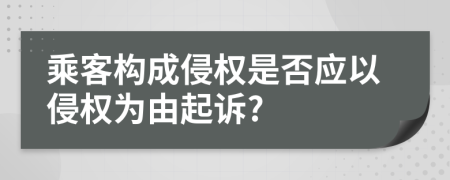 乘客构成侵权是否应以侵权为由起诉?