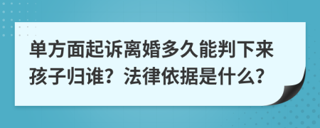 单方面起诉离婚多久能判下来孩子归谁？法律依据是什么？