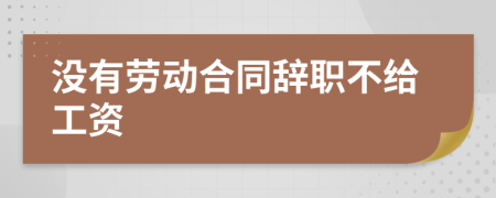 没有劳动合同辞职不给工资
