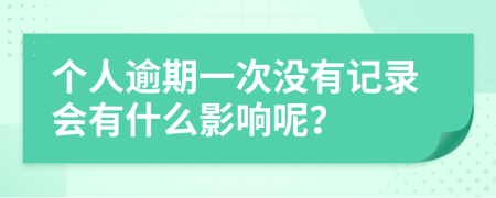 个人逾期一次没有记录会有什么影响呢？