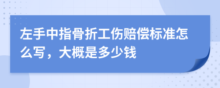 左手中指骨折工伤赔偿标准怎么写，大概是多少钱