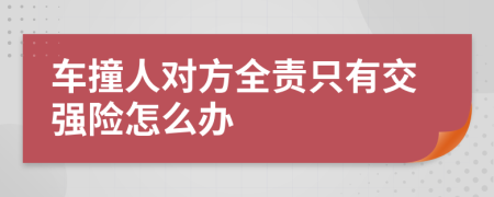 车撞人对方全责只有交强险怎么办