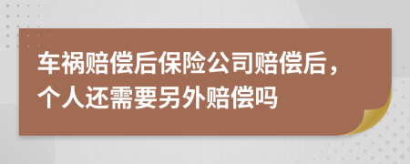 车祸赔偿后保险公司赔偿后，个人还需要另外赔偿吗