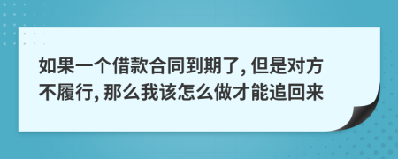 如果一个借款合同到期了, 但是对方不履行, 那么我该怎么做才能追回来