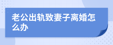 老公出轨致妻子离婚怎么办