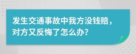 发生交通事故中我方没钱赔，对方又反悔了怎么办？