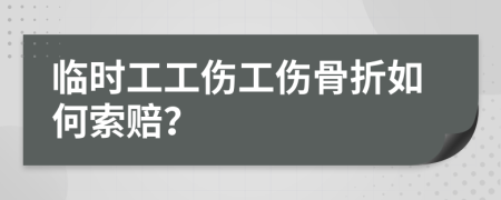 临时工工伤工伤骨折如何索赔？