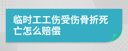临时工工伤受伤骨折死亡怎么赔偿