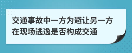交通事故中一方为避让另一方在现场逃逸是否构成交通