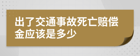 出了交通事故死亡赔偿金应该是多少