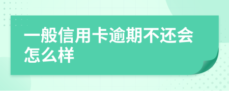 一般信用卡逾期不还会怎么样