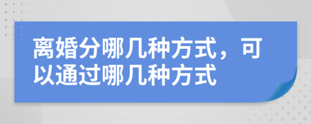 离婚分哪几种方式，可以通过哪几种方式