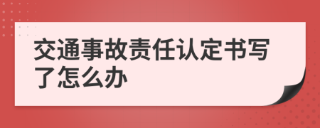 交通事故责任认定书写了怎么办
