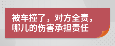 被车撞了，对方全责，哪儿的伤害承担责任