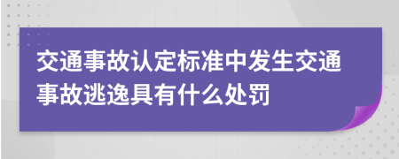 交通事故认定标准中发生交通事故逃逸具有什么处罚