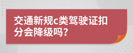 交通新规c类驾驶证扣分会降级吗？