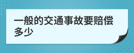 一般的交通事故要赔偿多少