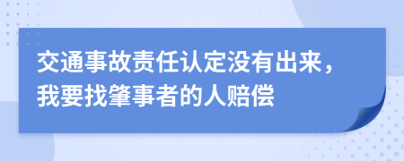 交通事故责任认定没有出来，我要找肇事者的人赔偿