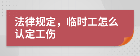 法律规定，临时工怎么认定工伤