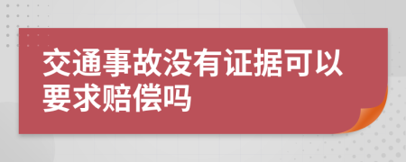 交通事故没有证据可以要求赔偿吗