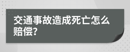 交通事故造成死亡怎么赔偿？