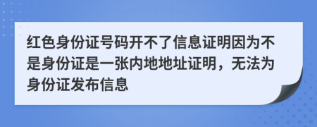 红色身份证号码开不了信息证明因为不是身份证是一张内地地址证明，无法为身份证发布信息