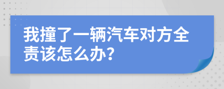 我撞了一辆汽车对方全责该怎么办？