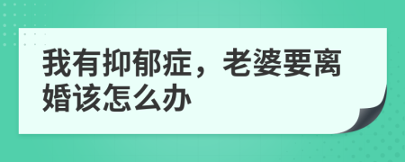 我有抑郁症，老婆要离婚该怎么办
