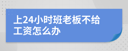 上24小时班老板不给工资怎么办