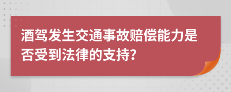 酒驾发生交通事故赔偿能力是否受到法律的支持？