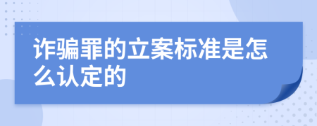 诈骗罪的立案标准是怎么认定的