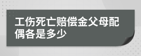 工伤死亡赔偿金父母配偶各是多少