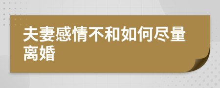 夫妻感情不和如何尽量离婚