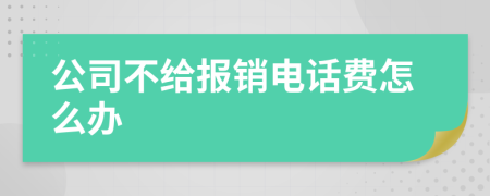 公司不给报销电话费怎么办