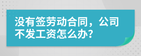 没有签劳动合同，公司不发工资怎么办？