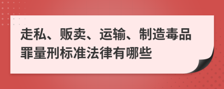 走私、贩卖、运输、制造毒品罪量刑标准法律有哪些