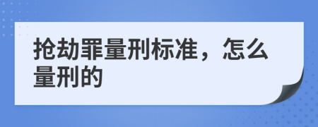 抢劫罪量刑标准，怎么量刑的