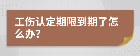 工伤认定期限到期了怎么办？