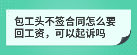 包工头不签合同怎么要回工资，可以起诉吗