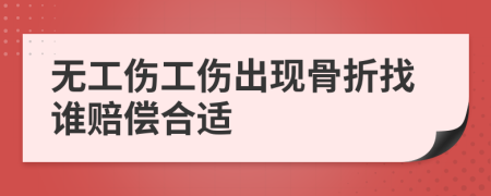 无工伤工伤出现骨折找谁赔偿合适
