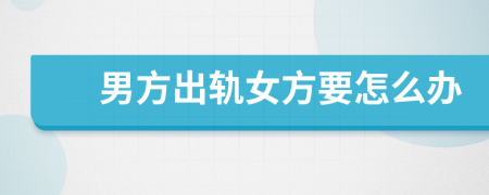 男方出轨女方要怎么办