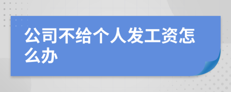 公司不给个人发工资怎么办