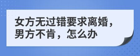 女方无过错要求离婚，男方不肯，怎么办